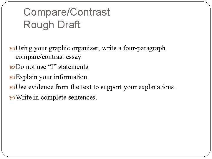 Compare/Contrast Rough Draft Using your graphic organizer, write a four-paragraph compare/contrast essay Do not