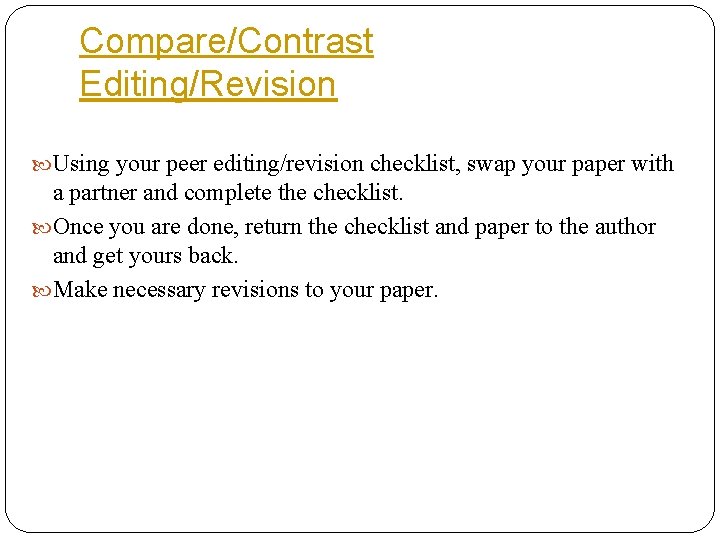 Compare/Contrast Editing/Revision Using your peer editing/revision checklist, swap your paper with a partner and