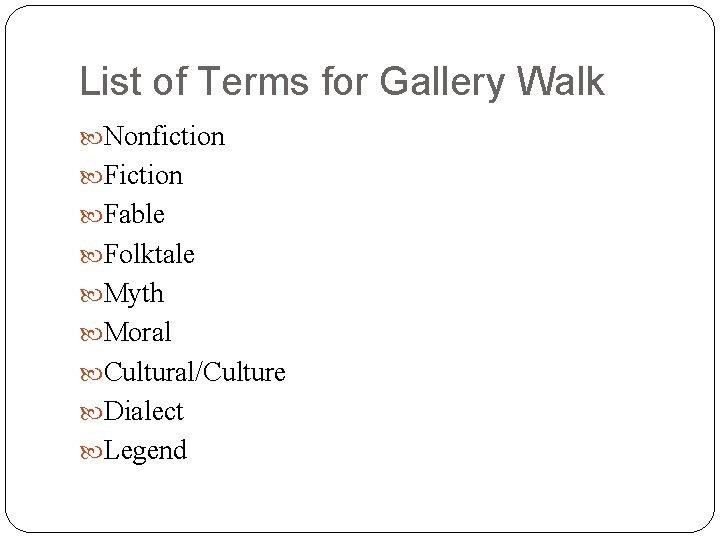 List of Terms for Gallery Walk Nonfiction Fable Folktale Myth Moral Cultural/Culture Dialect Legend