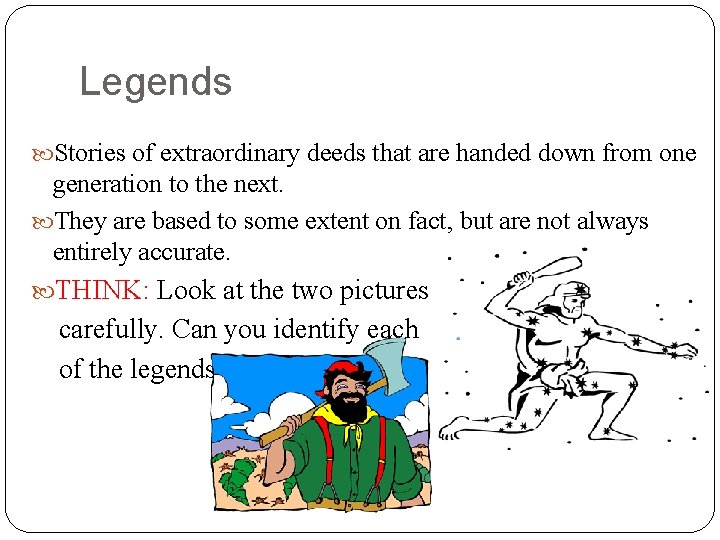 Legends Stories of extraordinary deeds that are handed down from one generation to the