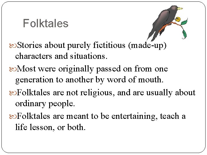 Folktales Stories about purely fictitious (made-up) characters and situations. Most were originally passed on