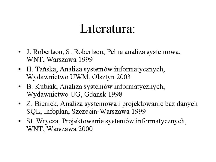 Literatura: • J. Robertson, S. Robertson, Pełna analiza systemowa, WNT, Warszawa 1999 • H.