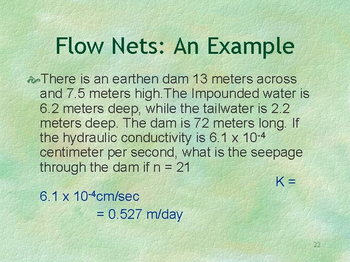 Flow Nets: An Example There is an earthen dam 13 meters across and 7.