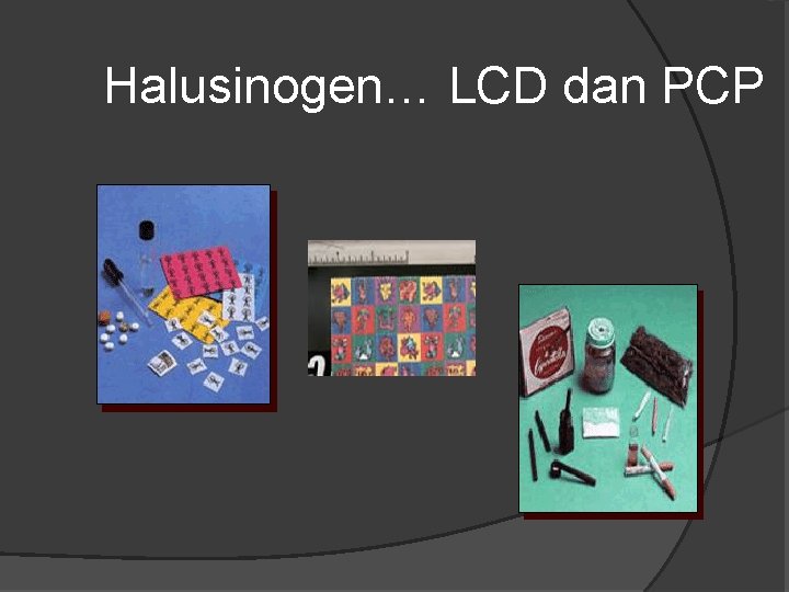 Halusinogen… LCD dan PCP 