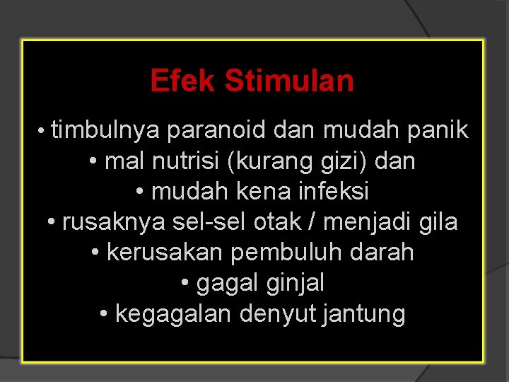 Efek Stimulan • timbulnya paranoid dan mudah panik • mal nutrisi (kurang gizi) dan