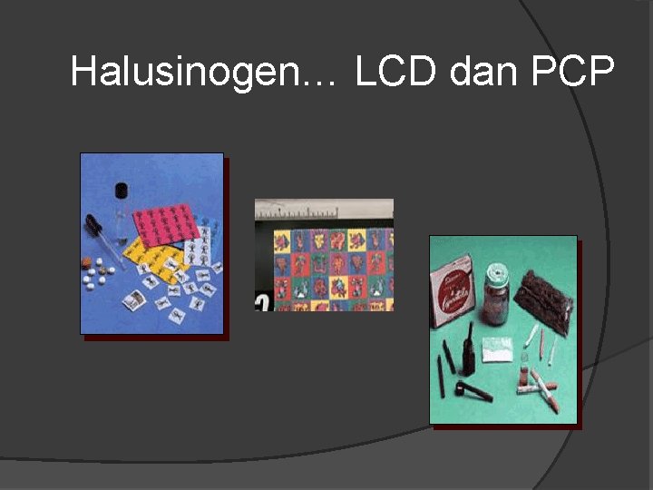 Halusinogen… LCD dan PCP 