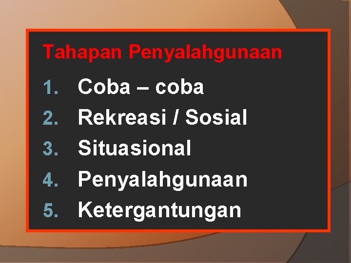 Tahapan Penyalahgunaan 1. Coba – coba 2. Rekreasi / Sosial 3. Situasional 4. Penyalahgunaan