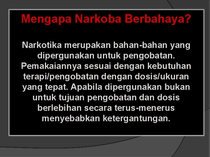 Mengapa Narkoba Berbahaya? Narkotika merupakan bahan-bahan yang dipergunakan untuk pengobatan. Pemakaiannya sesuai dengan kebutuhan