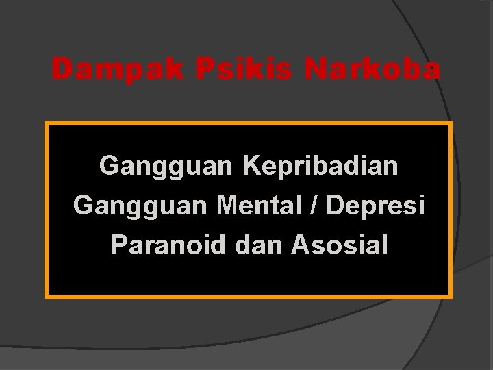 Dampak Psikis Narkoba Gangguan Kepribadian Gangguan Mental / Depresi Paranoid dan Asosial 