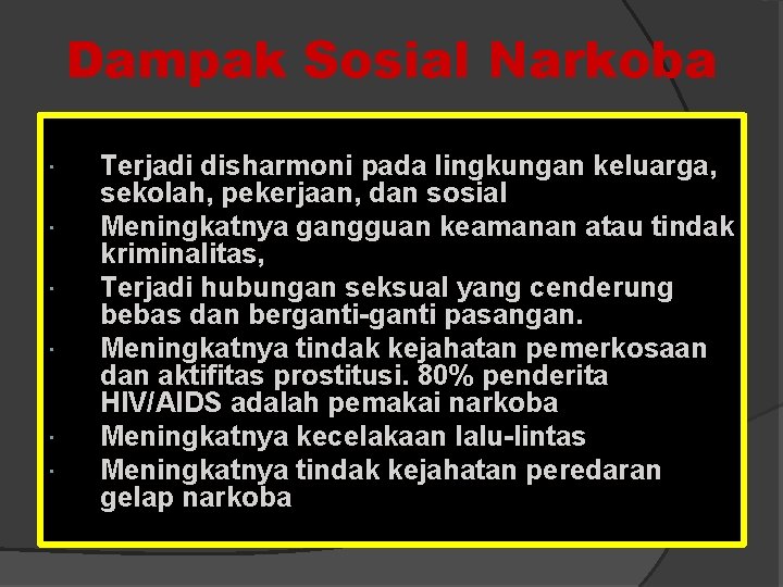 Dampak Sosial Narkoba Terjadi disharmoni pada lingkungan keluarga, sekolah, pekerjaan, dan sosial Meningkatnya gangguan