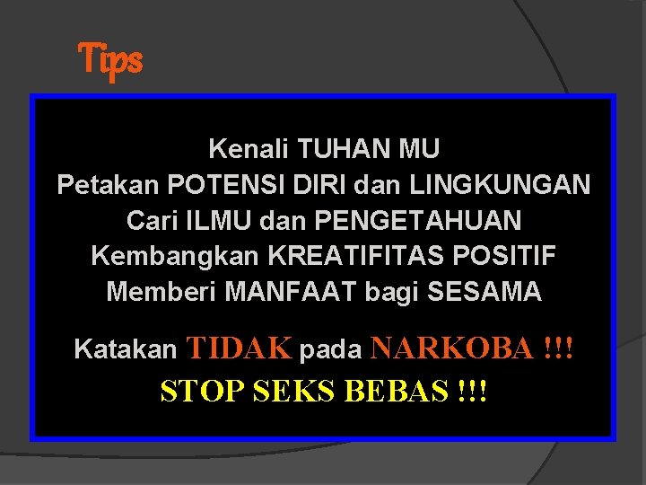 Tips Kenali TUHAN MU Petakan POTENSI DIRI dan LINGKUNGAN Cari ILMU dan PENGETAHUAN Kembangkan