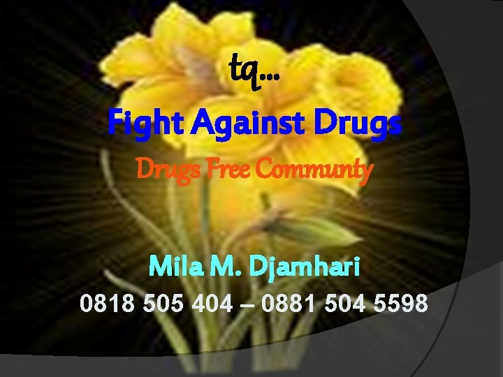 tq… Fight Against Drugs Free Communty Mila M. Djamhari 0818 505 404 – 0881