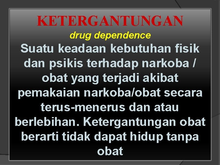 KETERGANTUNGAN drug dependence Suatu keadaan kebutuhan fisik dan psikis terhadap narkoba / obat yang