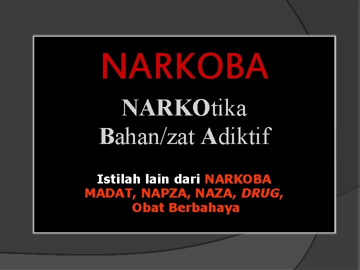 NARKOBA NARKOtika Bahan/zat Adiktif Istilah lain dari NARKOBA MADAT, NAPZA, NAZA, DRUG, Obat Berbahaya