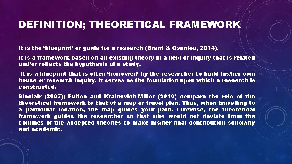 DEFINITION; THEORETICAL FRAMEWORK It is the ‘blueprint’ or guide for a research (Grant &