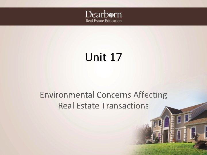 Unit 17 Environmental Concerns Affecting Real Estate Transactions 
