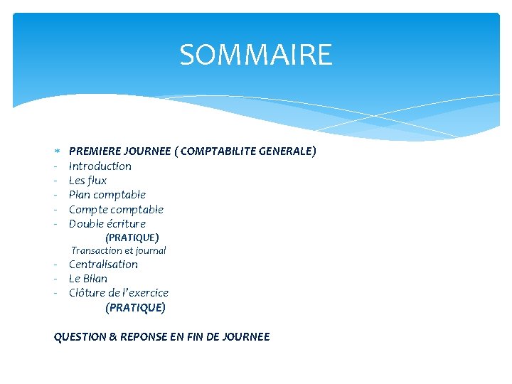 SOMMAIRE - PREMIERE JOURNEE ( COMPTABILITE GENERALE) Introduction Les flux Plan comptable Compte comptable