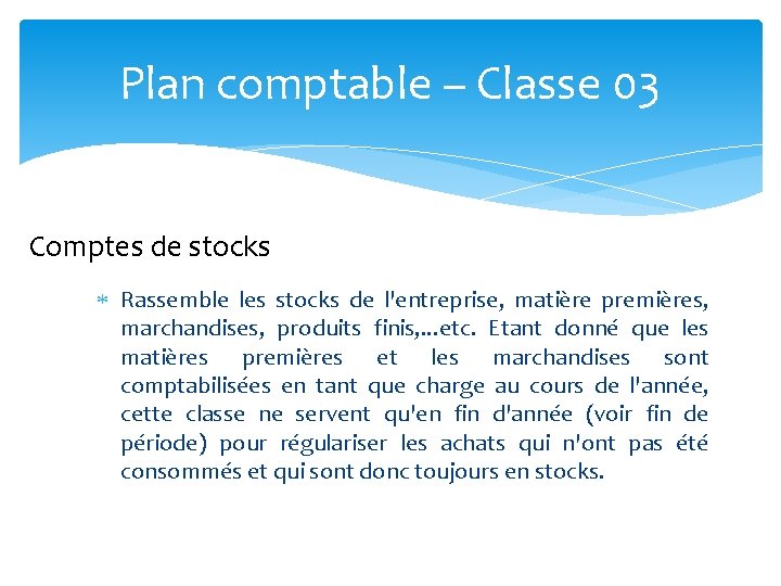 Plan comptable – Classe 03 Comptes de stocks Rassemble les stocks de l'entreprise, matière