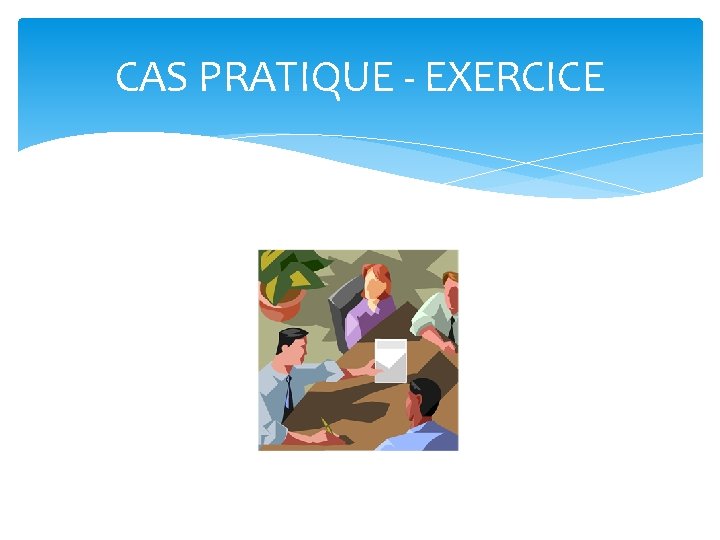 CAS PRATIQUE - EXERCICE 