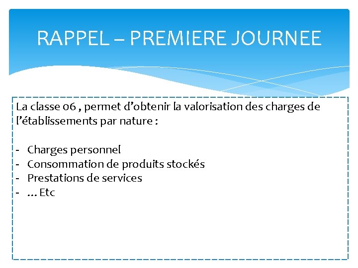 RAPPEL – PREMIERE JOURNEE La classe 06 , permet d’obtenir la valorisation des charges