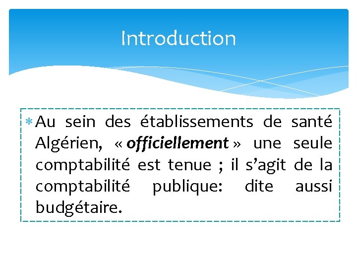 Introduction Au sein des établissements de santé Algérien, « officiellement » une seule comptabilité