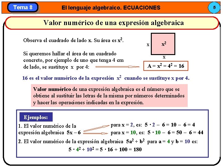 Tema 8 El lenguaje algebraico. ECUACIONES 5 Valor numérico de una expresión algebraica Observa