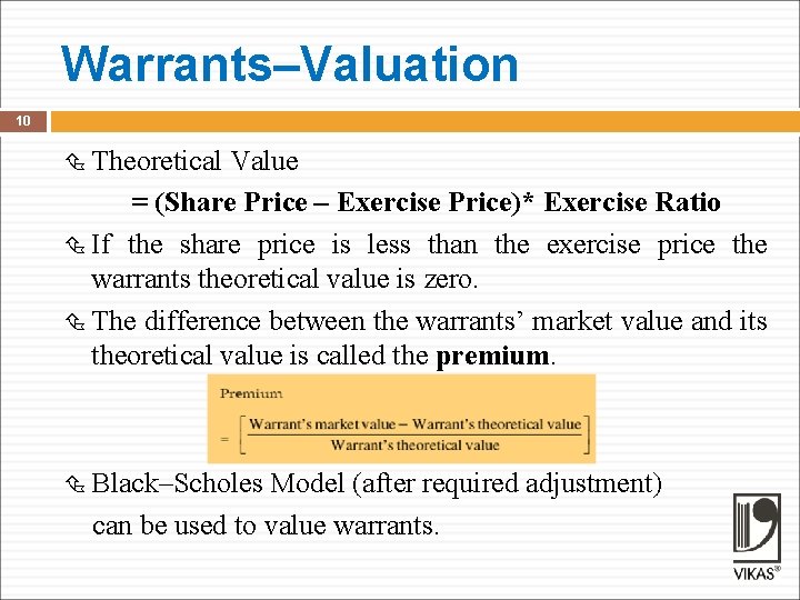 Warrants–Valuation 10 Theoretical Value = (Share Price – Exercise Price)* Exercise Ratio If the