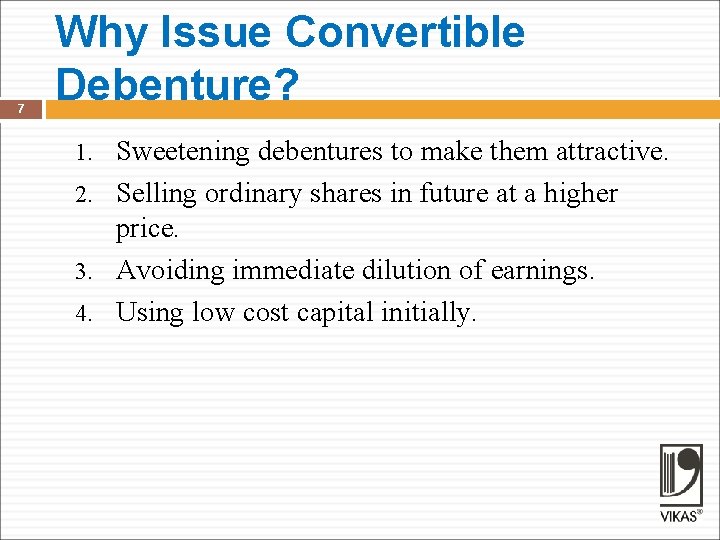 7 Why Issue Convertible Debenture? Sweetening debentures to make them attractive. 2. Selling ordinary