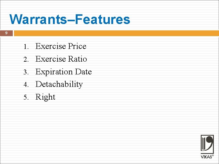 Warrants–Features 9 1. 2. 3. 4. 5. Exercise Price Exercise Ratio Expiration Date Detachability
