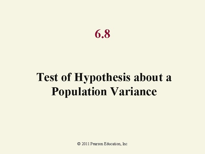 6. 8 Test of Hypothesis about a Population Variance © 2011 Pearson Education, Inc 6. 8 Test of Hypothesis about a Population Variance © 2011 Pearson Education, Inc