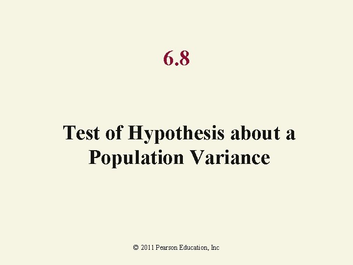 6. 8 Test of Hypothesis about a Population Variance © 2011 Pearson Education, Inc