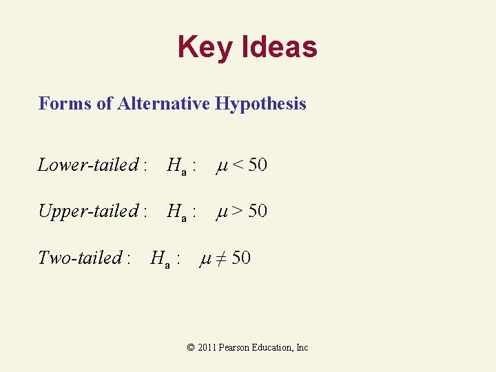Key Ideas Forms of Alternative Hypothesis Lower-tailed : Ha : < 50 Upper-tailed :