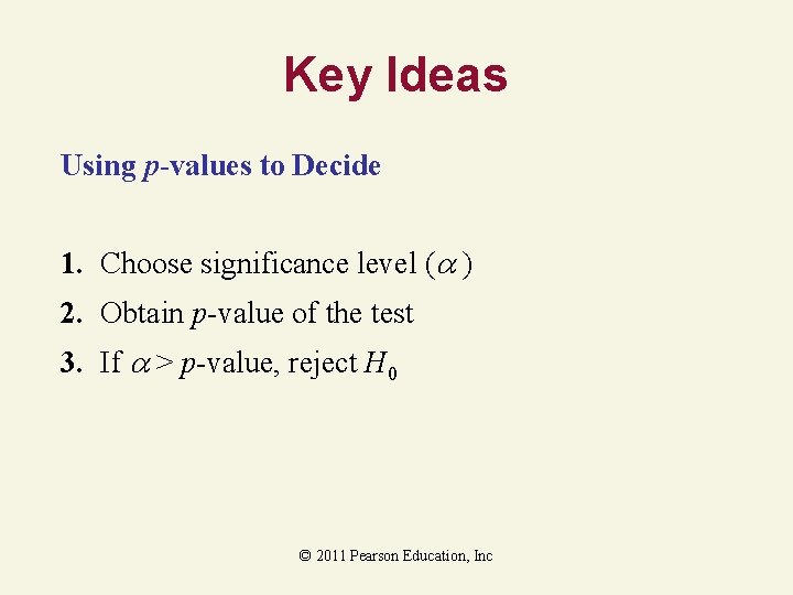 Key Ideas Using p-values to Decide 1. Choose significance level ( ) 2. Obtain Key Ideas Using p-values to Decide 1. Choose significance level ( ) 2. Obtain