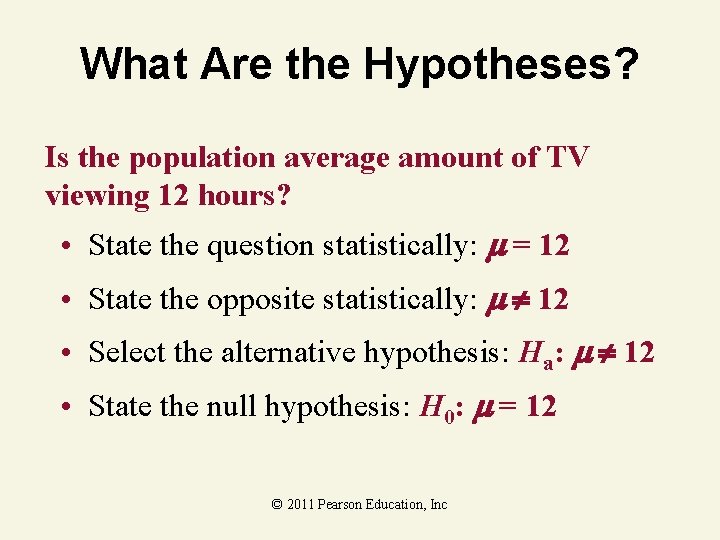 What Are the Hypotheses? Is the population average amount of TV viewing 12 hours? What Are the Hypotheses? Is the population average amount of TV viewing 12 hours?