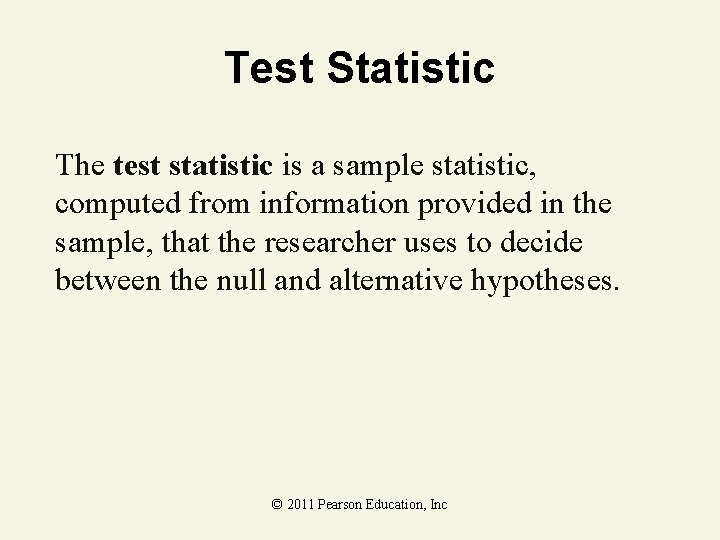 Test Statistic The test statistic is a sample statistic, computed from information provided in Test Statistic The test statistic is a sample statistic, computed from information provided in