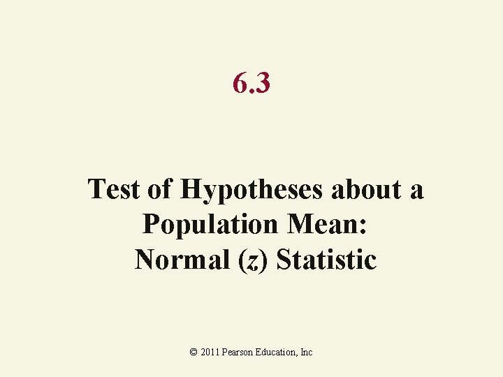 6. 3 Test of Hypotheses about a Population Mean: Normal (z) Statistic © 2011