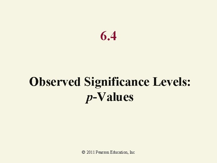 6. 4 Observed Significance Levels: p-Values © 2011 Pearson Education, Inc 