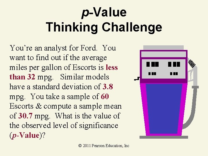 p-Value Thinking Challenge You’re an analyst for Ford. You want to find out if p-Value Thinking Challenge You’re an analyst for Ford. You want to find out if