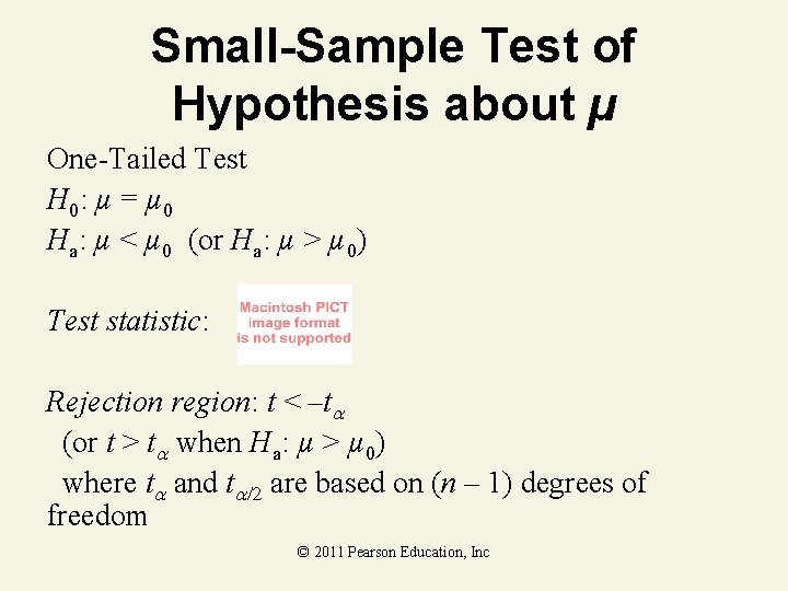 Small-Sample Test of Hypothesis about µ One-Tailed Test H 0: µ = µ 0 Small-Sample Test of Hypothesis about µ One-Tailed Test H 0: µ = µ 0