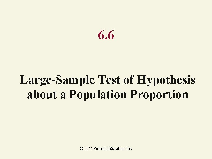 6. 6 Large-Sample Test of Hypothesis about a Population Proportion © 2011 Pearson Education,