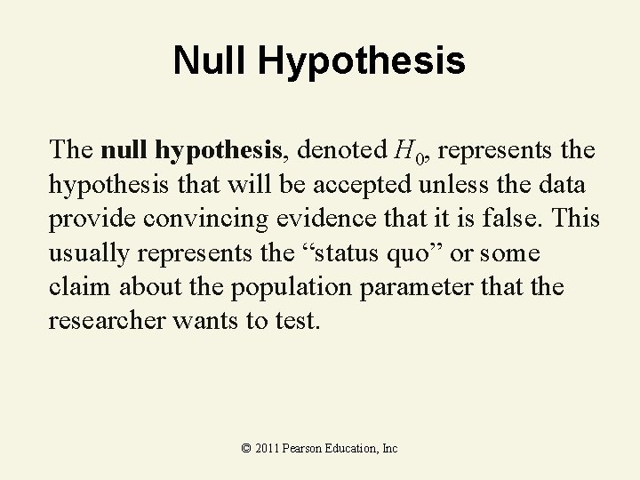 Null Hypothesis The null hypothesis, denoted H 0, represents the hypothesis that will be