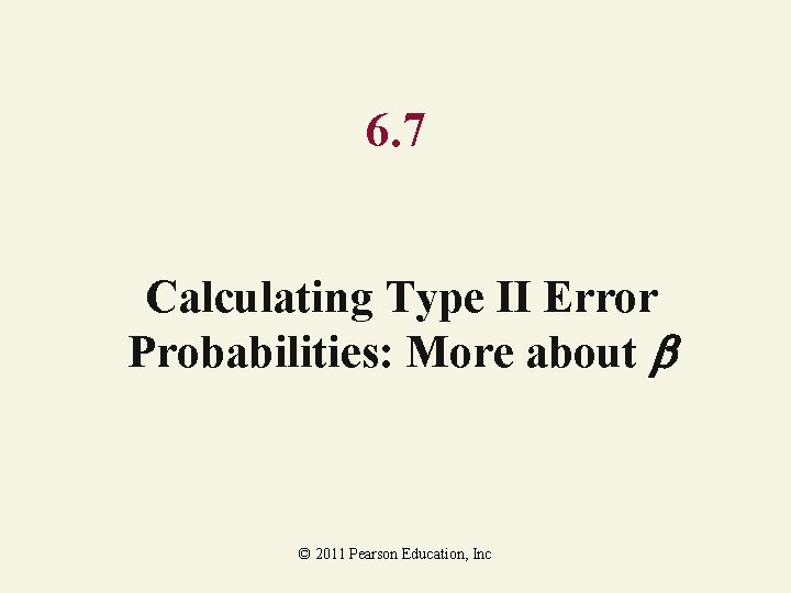 6. 7 Calculating Type II Error Probabilities: More about © 2011 Pearson Education, Inc