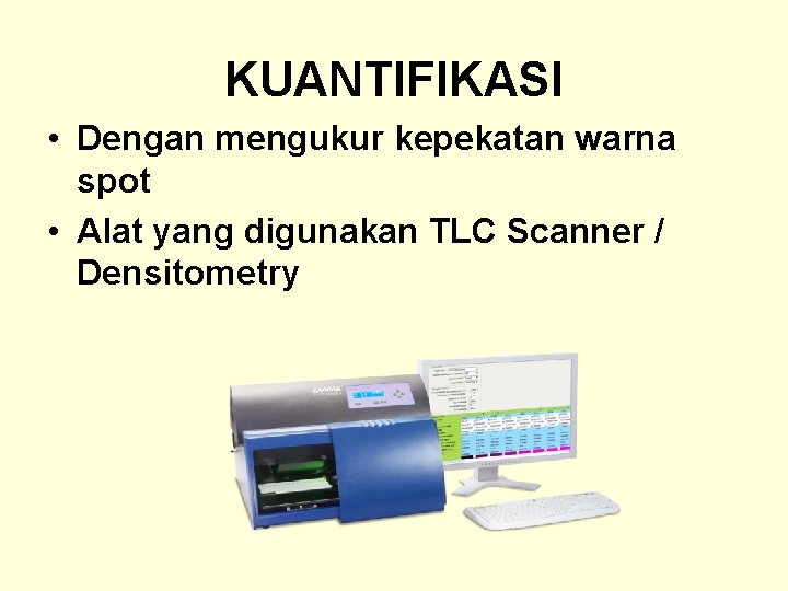 KUANTIFIKASI • Dengan mengukur kepekatan warna spot • Alat yang digunakan TLC Scanner /