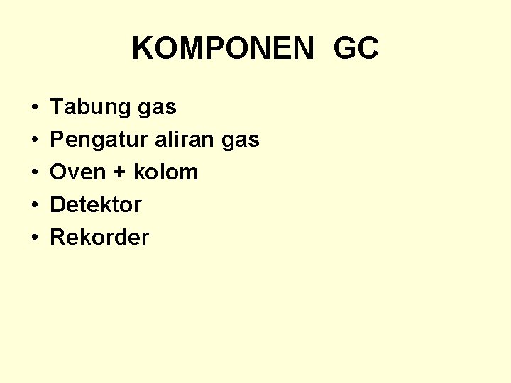 KOMPONEN GC • • • Tabung gas Pengatur aliran gas Oven + kolom Detektor