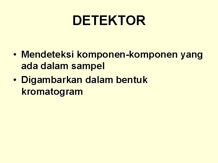 DETEKTOR • Mendeteksi komponen-komponen yang ada dalam sampel • Digambarkan dalam bentuk kromatogram 