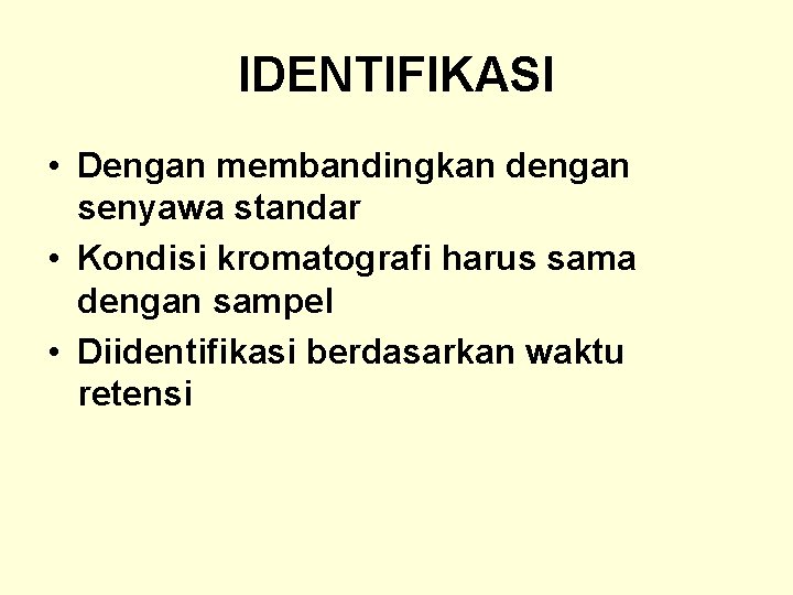 IDENTIFIKASI • Dengan membandingkan dengan senyawa standar • Kondisi kromatografi harus sama dengan sampel