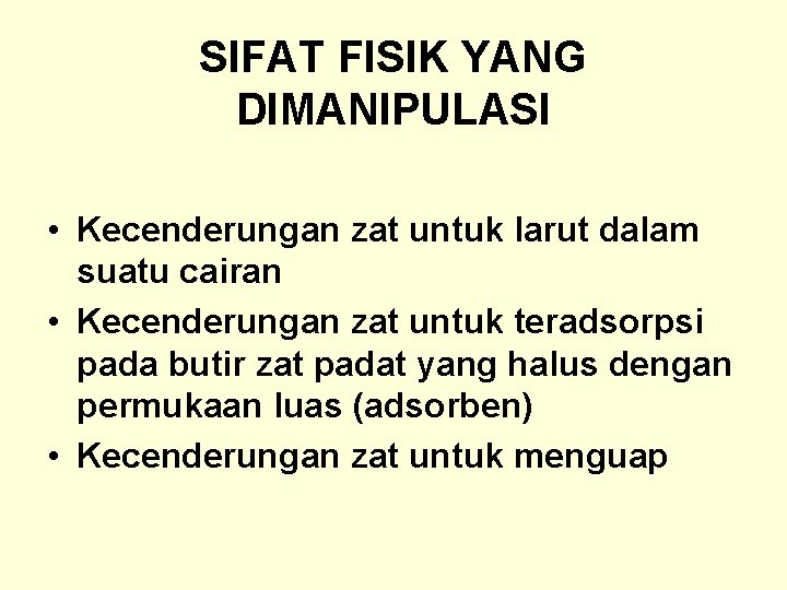 SIFAT FISIK YANG DIMANIPULASI • Kecenderungan zat untuk larut dalam suatu cairan • Kecenderungan