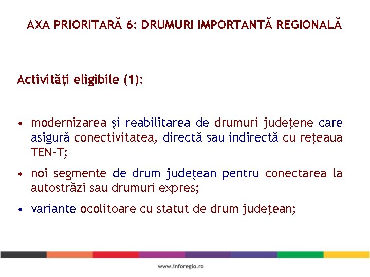 AXA PRIORITARĂ 6: DRUMURI IMPORTANTĂ REGIONALĂ Activități eligibile (1): • modernizarea şi reabilitarea de