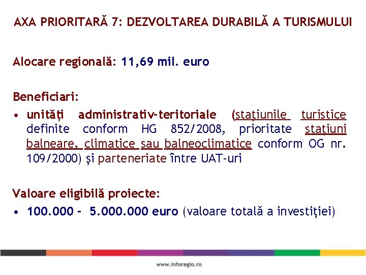 AXA PRIORITARĂ 7: DEZVOLTAREA DURABILĂ A TURISMULUI Alocare regională: 11, 69 mil. euro Beneficiari: