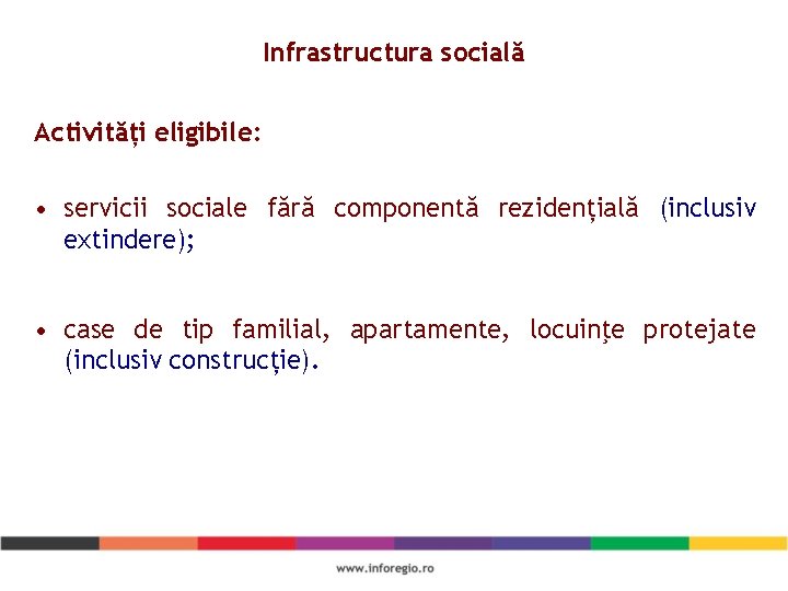 Infrastructura socială Activități eligibile: • servicii sociale fără componentă rezidențială (inclusiv extindere); • case